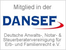 Mitglied in der DANSEF (Deutsche Anwalts-, Notar– und Steuerberatervereinigung für Erb– und Familienrecht e.V.)